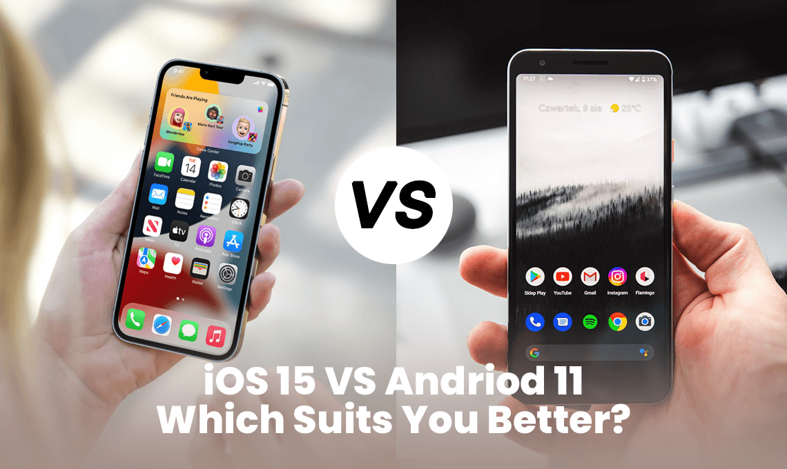 Android 11 vs. iOS 15: Which OS Suits You Better?